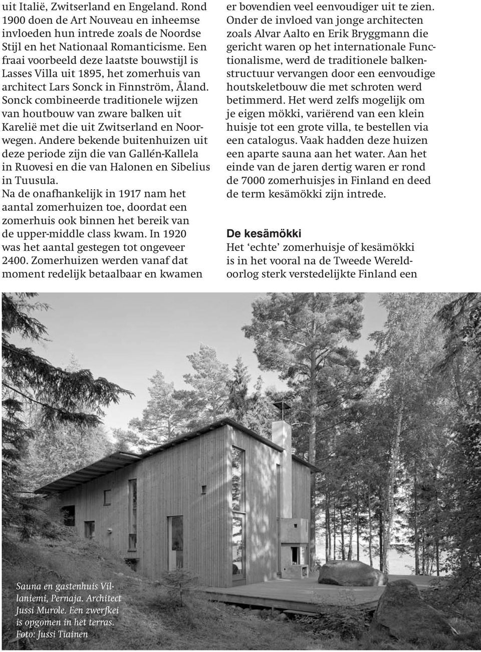 Sonck combineerde traditionele wijzen van houtbouw van zware balken uit Karelië met die uit Zwitserland en Noorwegen.