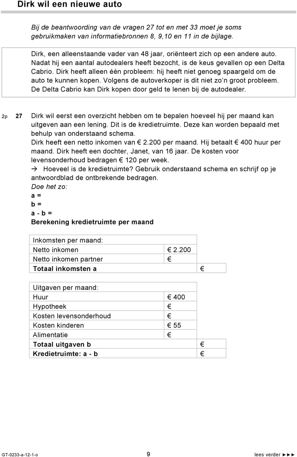 Dirk heeft alleen één probleem: hij heeft niet genoeg spaargeld om de auto te kunnen kopen. Volgens de autoverkoper is dit niet zo n groot probleem.