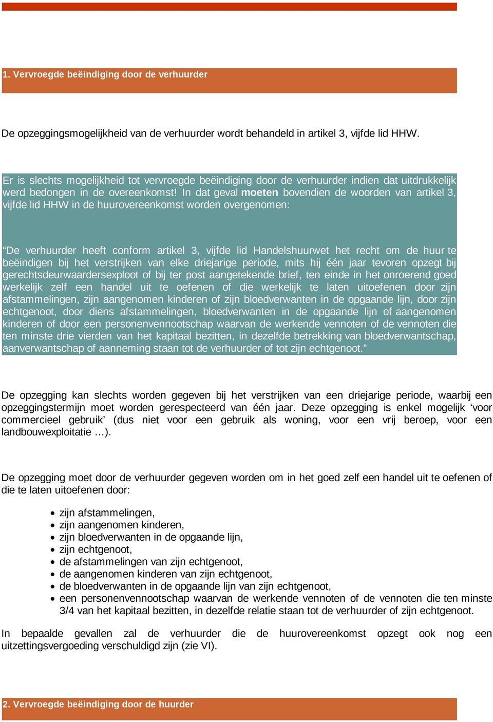 In dat geval moeten bovendien de woorden van artikel 3, vijfde lid HHW in de huurovereenkomst worden overgenomen: De verhuurder heeft conform artikel 3, vijfde lid Handelshuurwet het recht om de huur