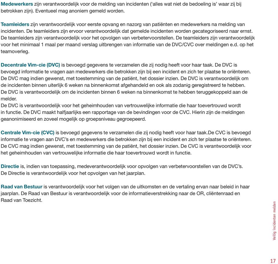 De teamleiders zijn ervoor verantwoordelijk dat gemelde incidenten worden gecategoriseerd naar ernst. De teamleiders zijn verantwoordelijk voor het opvolgen van verbetervoorstellen.