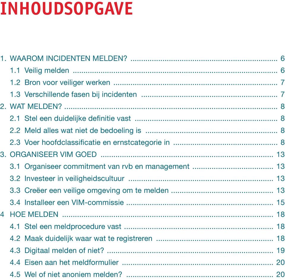 1 Organiseer commitment van rvb en management... 13 3.2 Investeer in veiligheidscultuur... 13 3.3 Creëer een veilige omgeving om te melden... 13 3.4 Installeer een VIM-commissie.