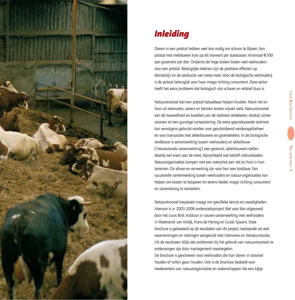 Voor de biologi sche veehouderij is de potstal belangrijk voor haar imago richting consument. Deze sector heeft het extra probleem dat biologisch stro schaars en relatief duur is.