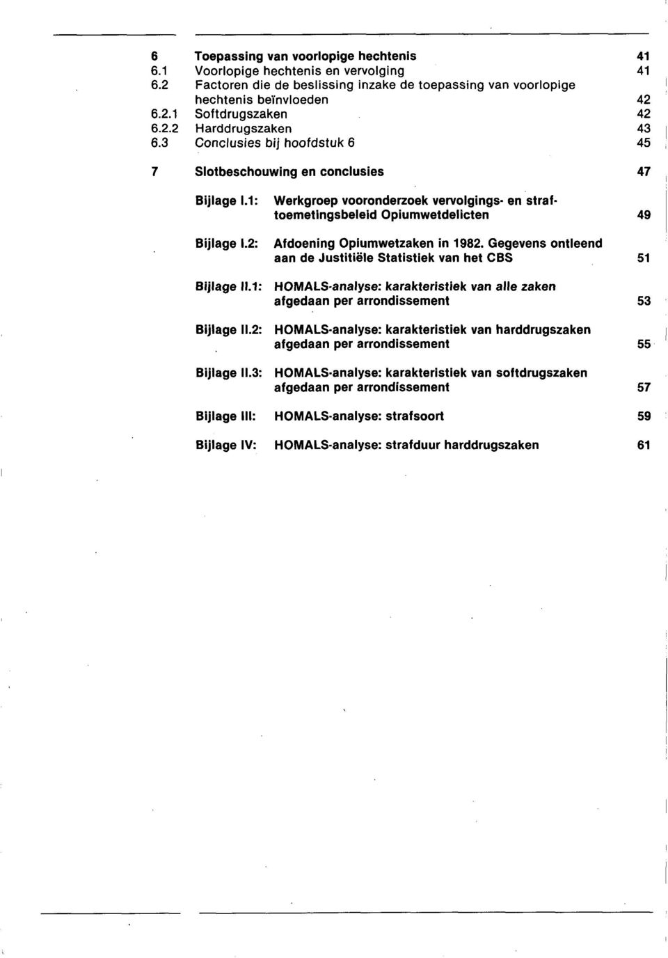 1: Bijlage 11.2: Bijlage 11.3: Werkgroep vooronderzoek vervolgings- en straftoemetingsbeleid Opiumwetdelicten 49 Afdoening Opiumwetzaken in 1982.