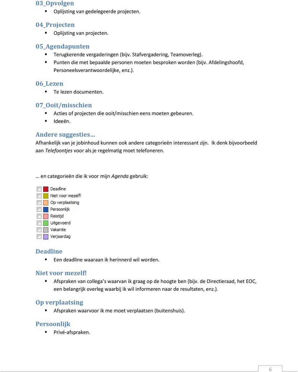 07_Ooit/misschien Acties of projecten die ooit/misschien eens moeten gebeuren. Ideeën. Andere suggesties Afhankelijk van je jobinhoud kunnen ook andere categorieën interessant zijn.