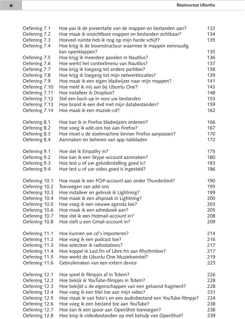 136 Oefening 7.6 Hoe werkt het contextmenu van Nautilus? 137 Oefening 7.7 Hoe krijg ik toegang tot andere partities? 138 Oefening 7.8 Hoe krijg ik toegang tot mijn netwerklocaties? 139 Oefening 7.