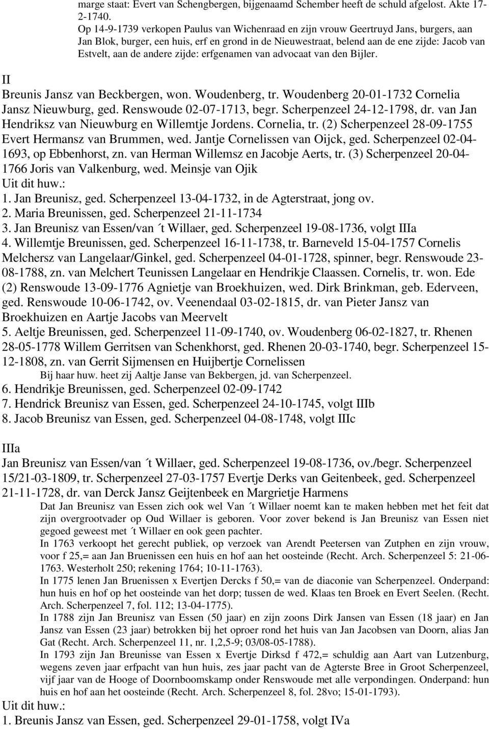 andere zijde: erfgenamen van advocaat van den Bijler. II Breunis Jansz van Beckbergen, won. Woudenberg, tr. Woudenberg 20-01-1732 Cornelia Jansz Nieuwburg, ged. Renswoude 02-07-1713, begr.