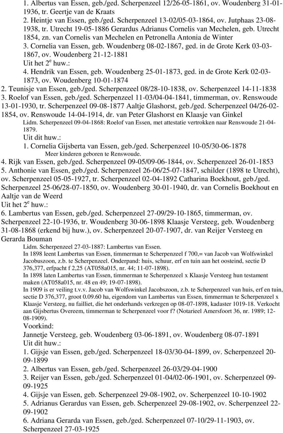 Woudenberg 08-02-1867, ged. in de Grote Kerk 03-03- 1867, ov. Woudenberg 21-12-1881 Uit het 2 e huw.: 4. Hendrik van Essen, geb. Woudenberg 25-01-1873, ged. in de Grote Kerk 02-03- 1873, ov.