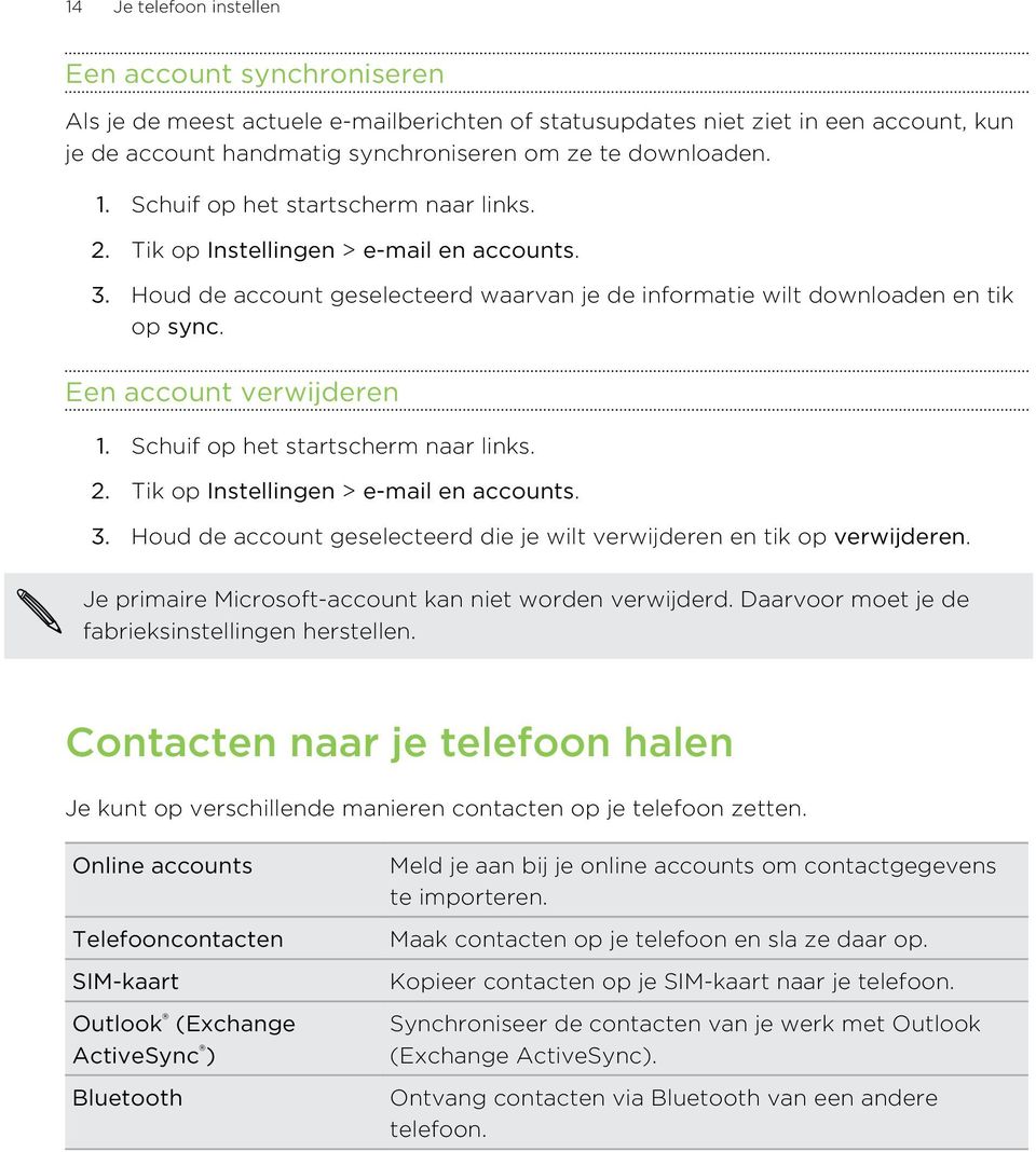 Tik op Instellingen > e-mail en accounts. 3. Houd de account geselecteerd die je wilt verwijderen en tik op verwijderen. Je primaire Microsoft-account kan niet worden verwijderd.