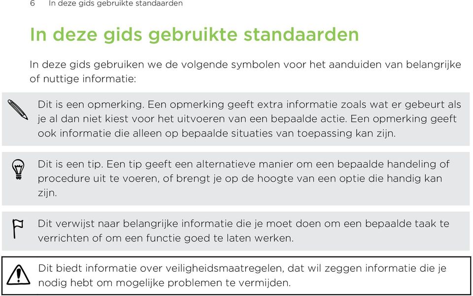 Een opmerking geeft ook informatie die alleen op bepaalde situaties van toepassing kan zijn. Dit is een tip.