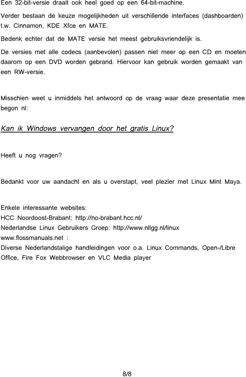 Hiervoor kan gebruik worden gemaakt van een RW-versie. Misschien weet u inmiddels het antwoord op de vraag waar deze presentatie mee begon nl: Kan ik Windows vervangen door het gratis Linux?