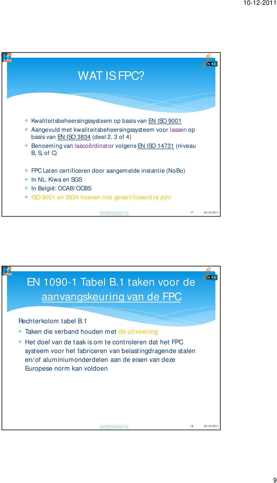 lascoördinator volgens EN ISO 14731 (niveau B, S, of C) FPC Laten certificeren door aangemelde instantie (NoBo) In NL: Kiwa en SGS In België: OCAB/OCBS ISO 9001 en 3834 hoeven