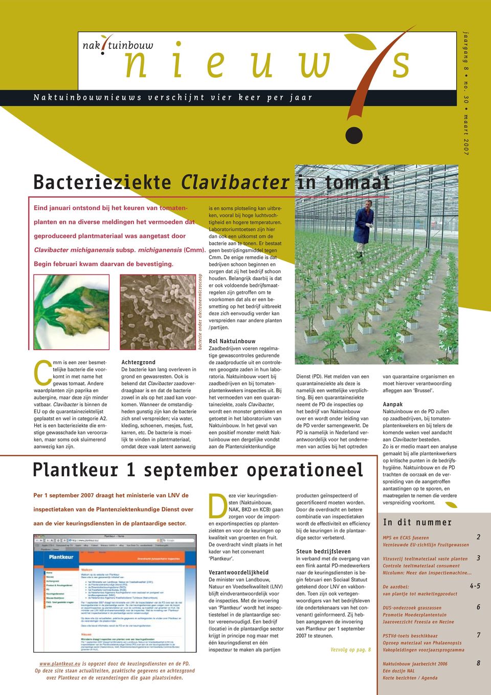 Clavibacter michiganensis subsp. michiganensis (Cmm). Begin februari kwam daarvan de bevestiging. Cmm is een zeer besmettelijke bacterie die voorkomt in met name het gewas tomaat.