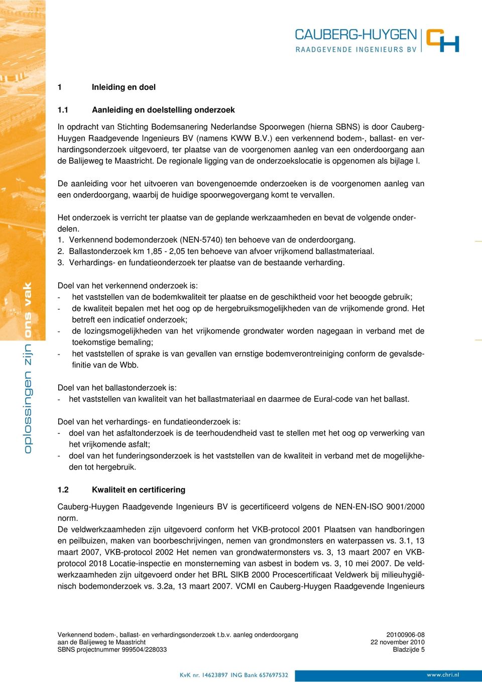 (namens KWW B.V.) een verkennend bodem-, ballast- en verhardingsonderzoek uitgevoerd, ter plaatse van de voorgenomen aanleg van een onderdoorgang aan de Balijeweg te Maastricht.