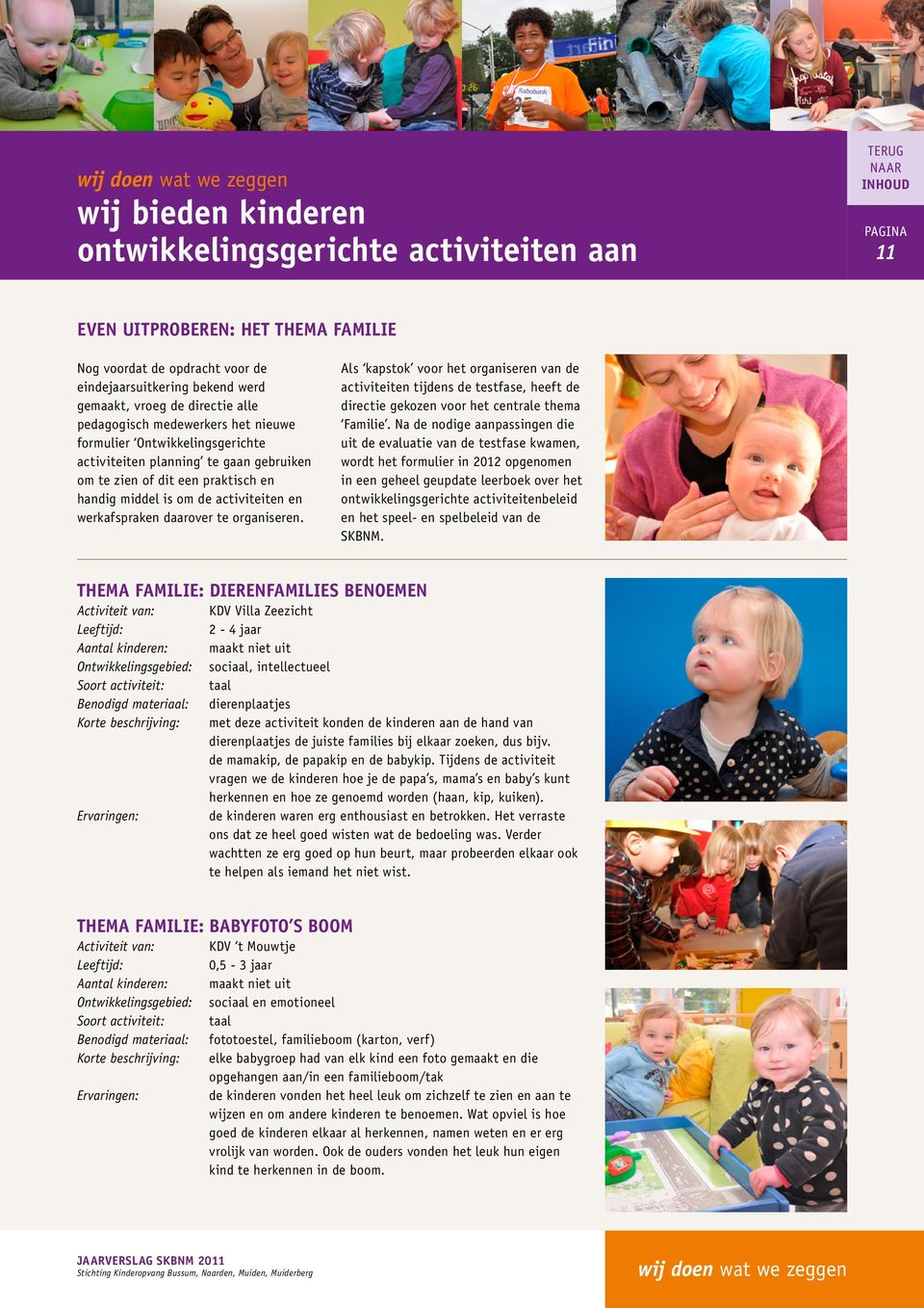 daarover te organiseren. Als kapstok voor het organiseren van de activiteiten tijdens de testfase, heeft de directie gekozen voor het centrale thema Familie.