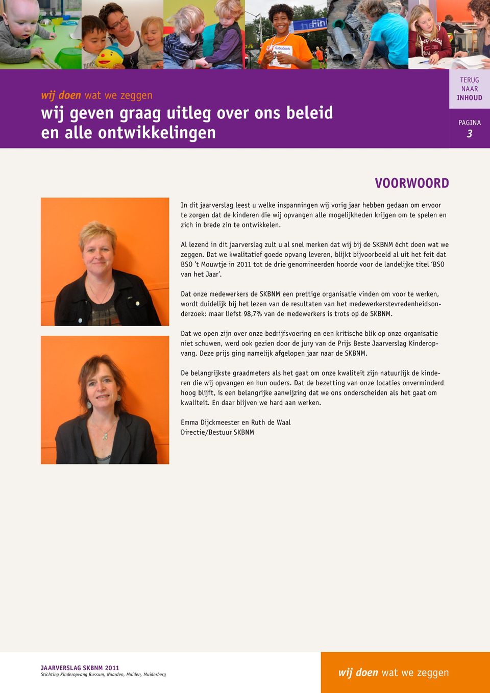 Dat we kwalitatief goede opvang leveren, blijkt bijvoorbeeld al uit het feit dat BSO t Mouwtje in 2011 tot de drie genomineerden hoorde voor de landelijke titel BSO van het Jaar.