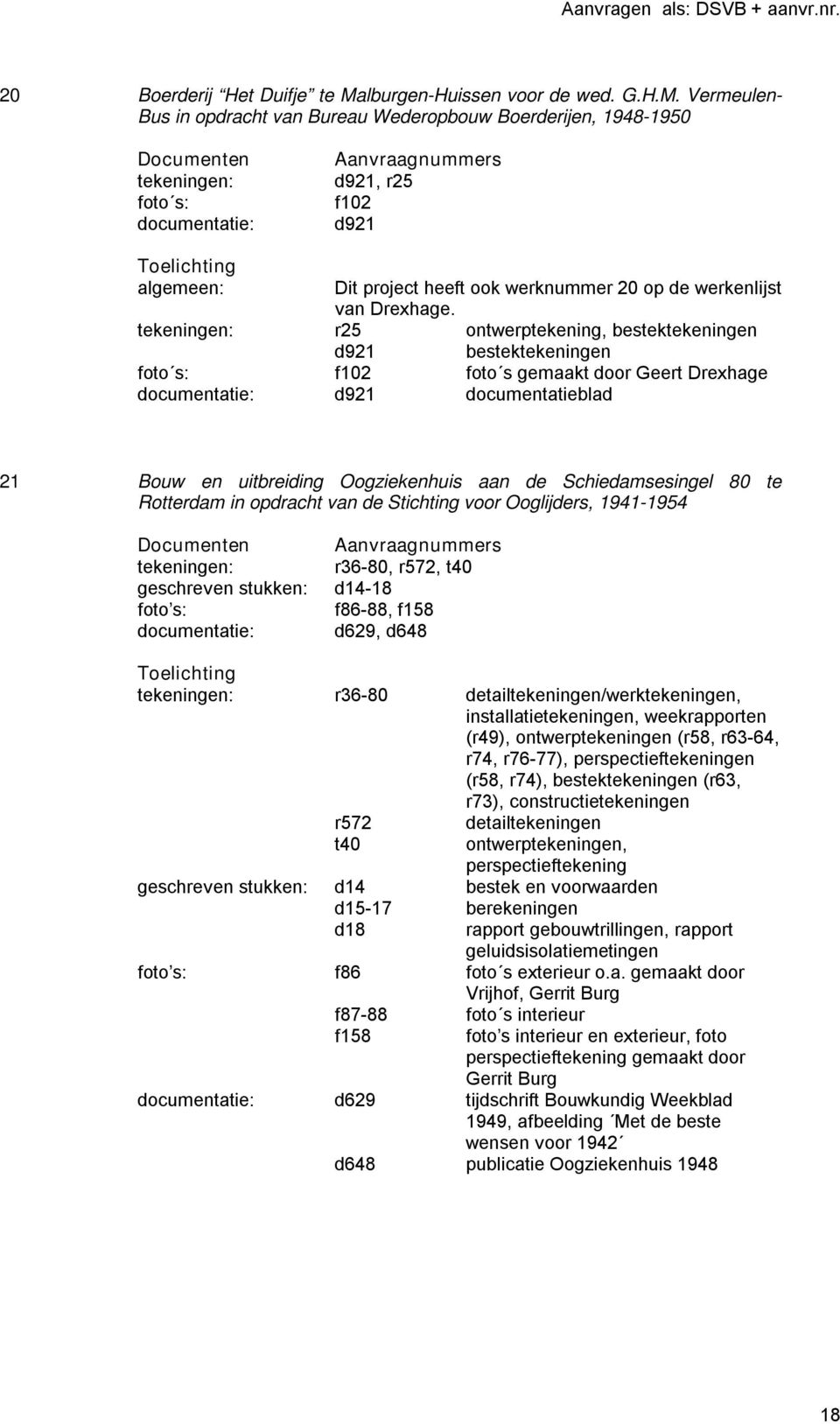 Rotterdam in opdracht van de Stichting voor Ooglijders, 1941-1954 r36-80, r572, t40 d14-18 f86-88, f158 d629, d648 r36-80 detailtekeningen/werktekeningen, installatietekeningen, weekrapporten (r49),