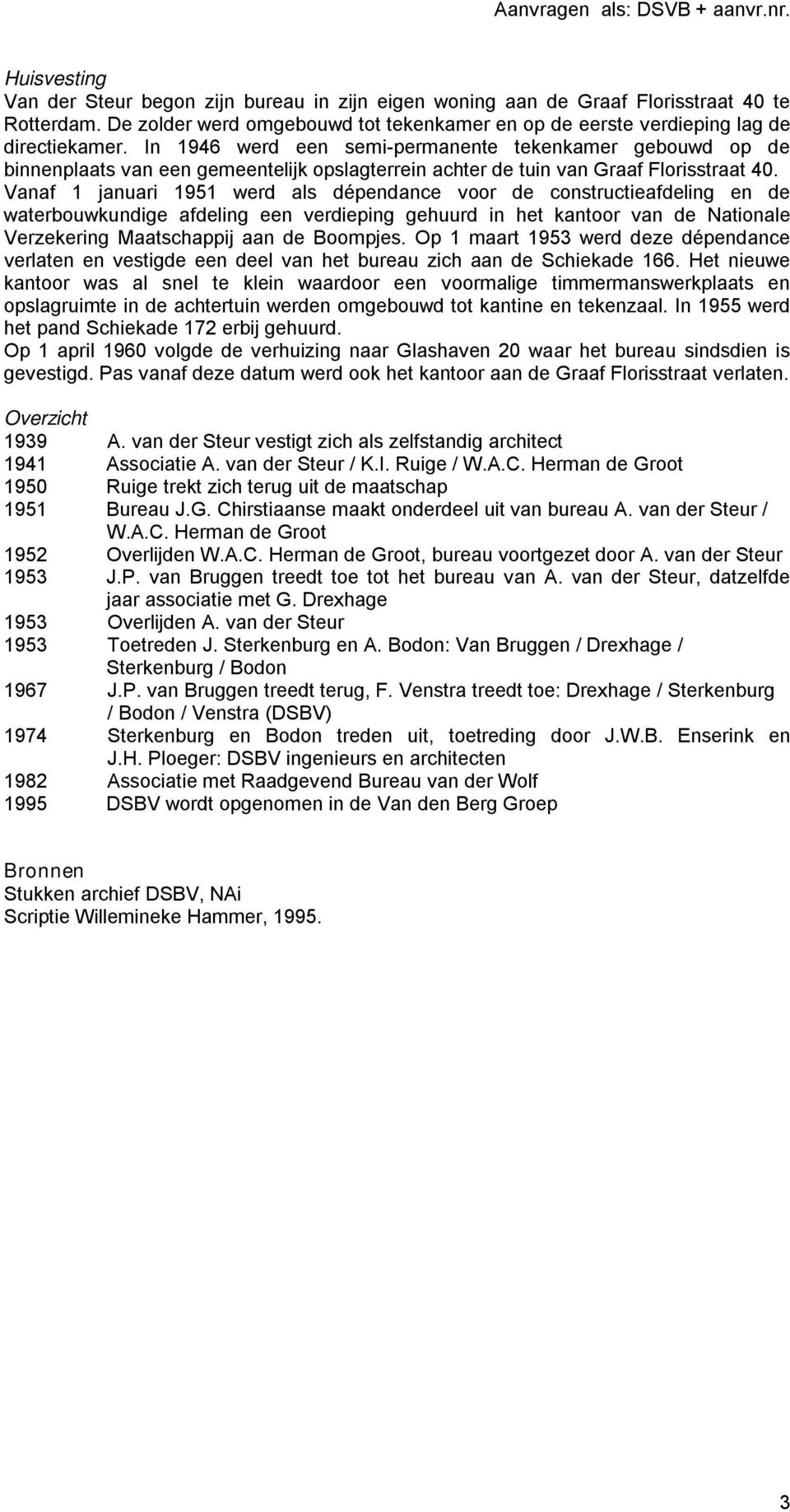 Vanaf 1 januari 1951 werd als dépendance voor de constructieafdeling en de waterbouwkundige afdeling een verdieping gehuurd in het kantoor van de Nationale Verzekering Maatschappij aan de Boompjes.