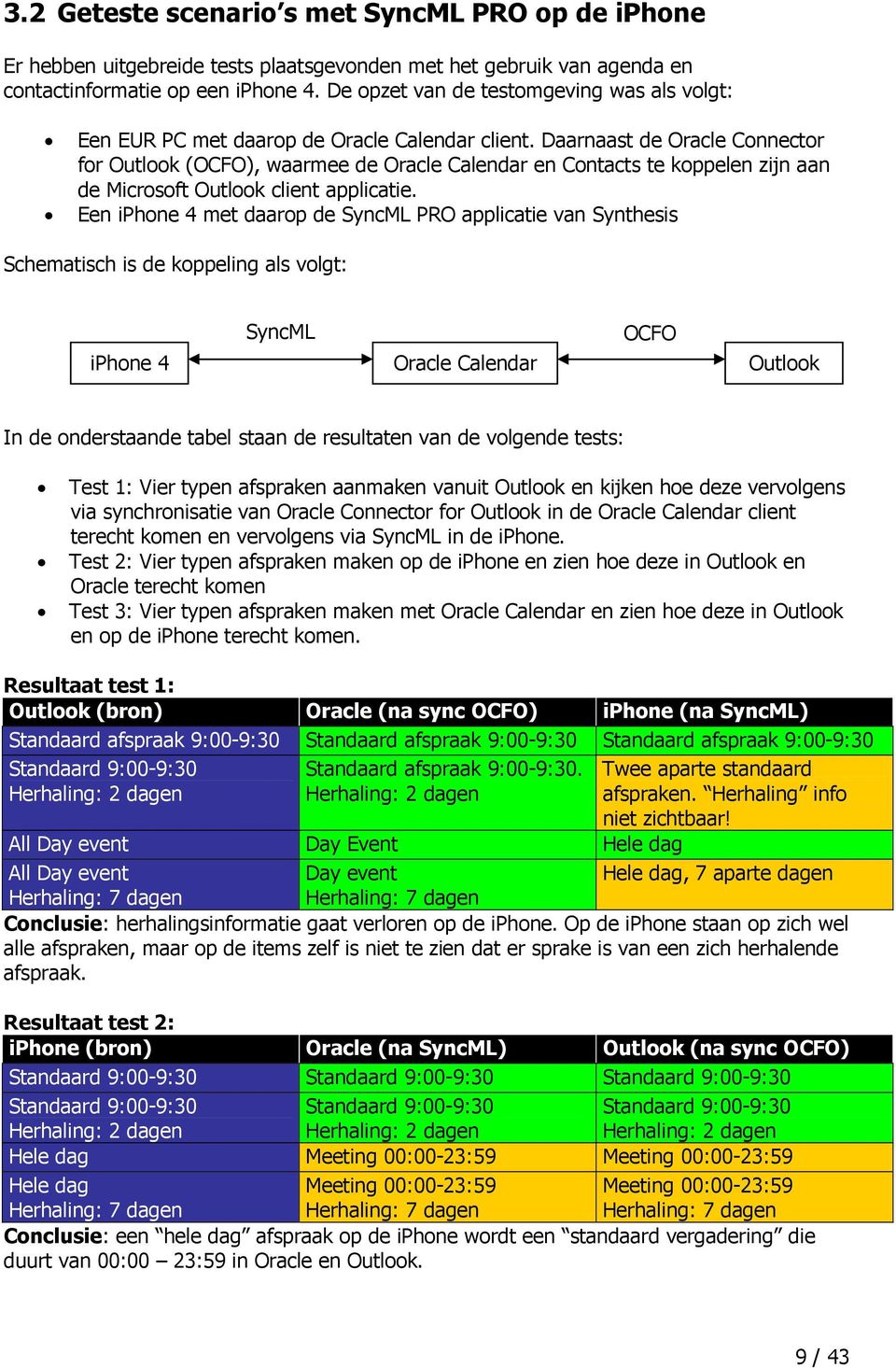 Daarnaast de Oracle Connector for Outlook (OCFO), waarmee de Oracle Calendar en Contacts te koppelen zijn aan de Microsoft Outlook client applicatie.