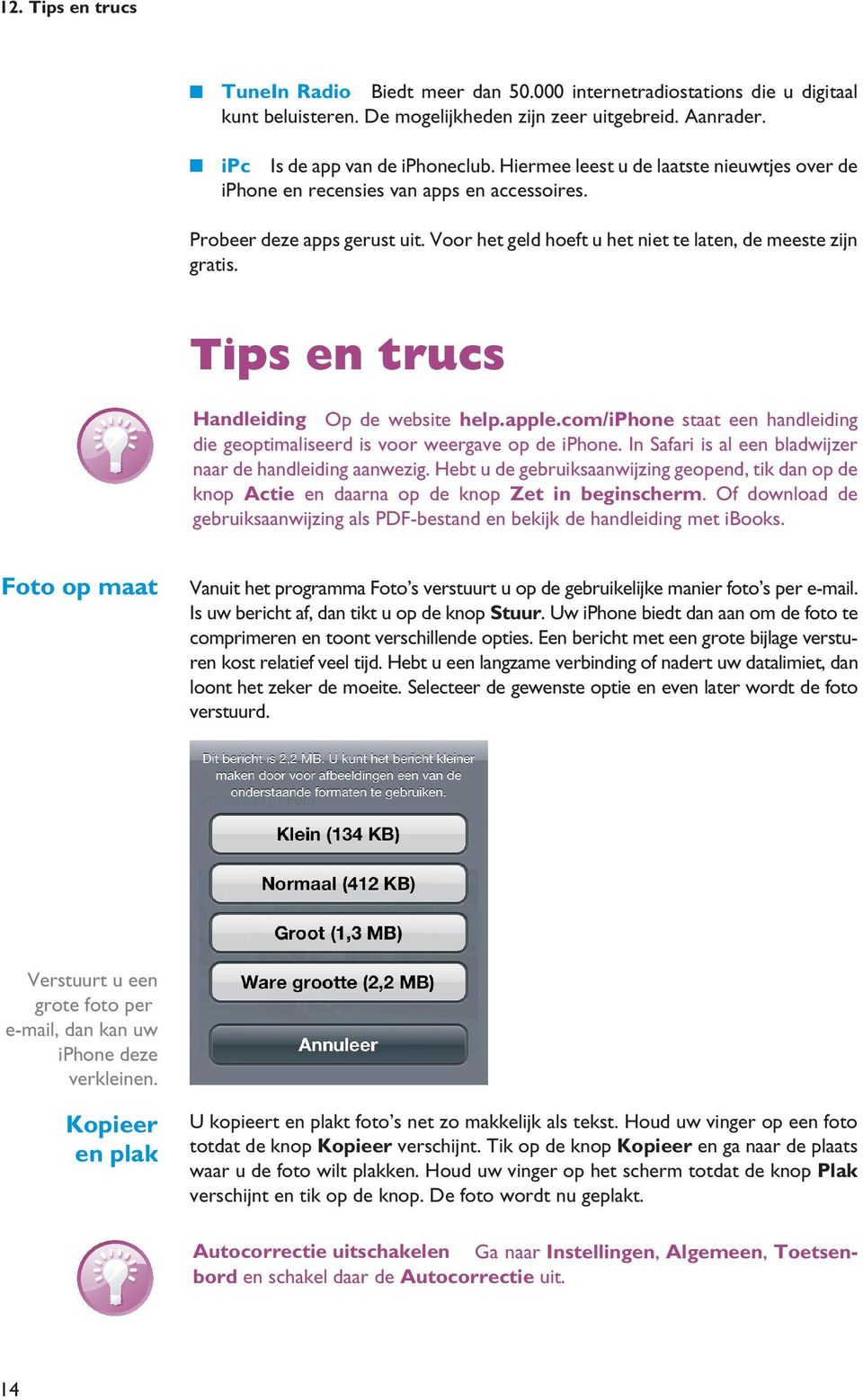 Handleiding Op de website help.apple.com/iphone staat een handleiding die geoptimaliseerd is voor weergave op de iphone. In Safari is al een bladwijzer naar de handleiding aanwezig.