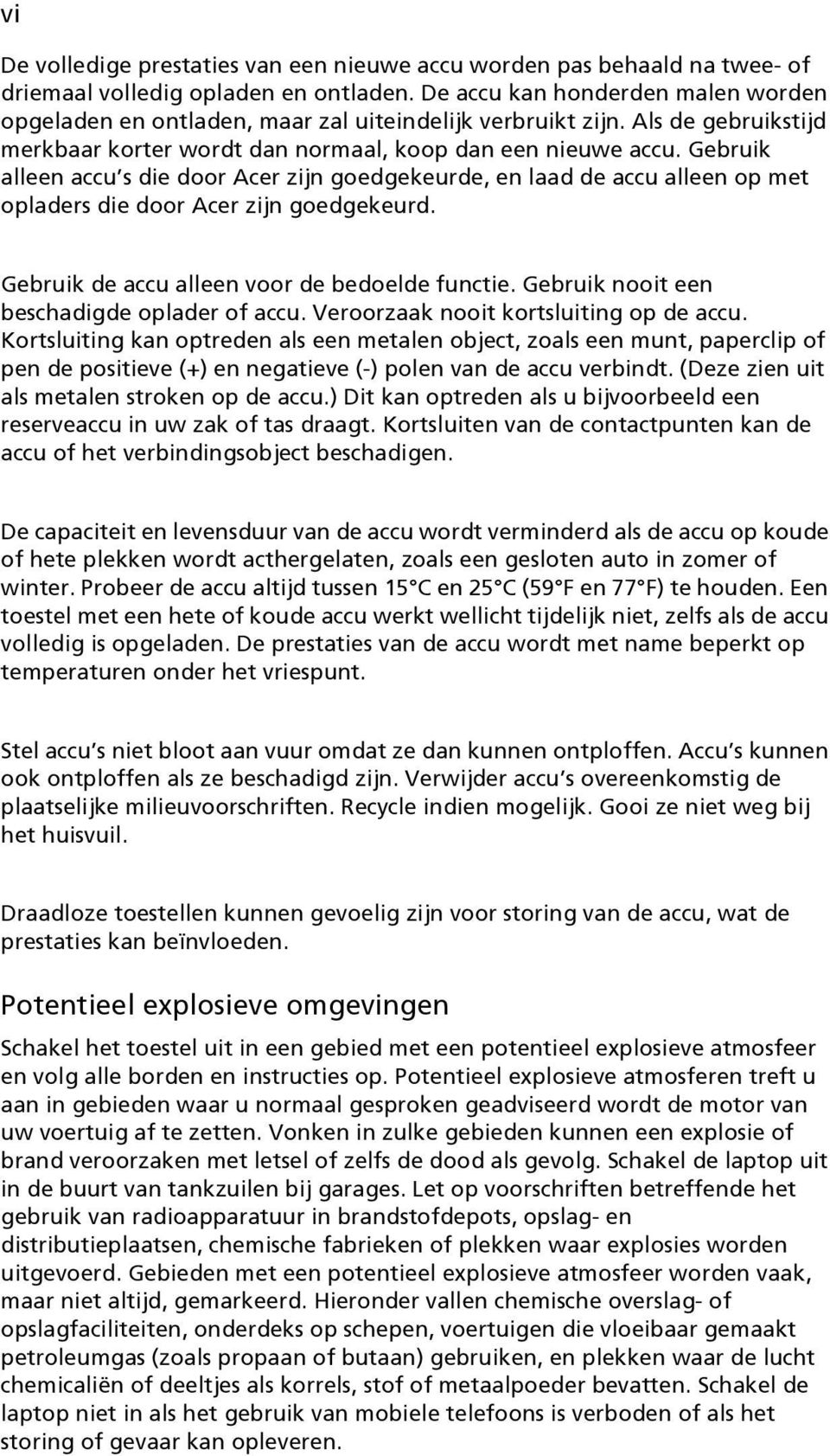 Gebruik alleen accu s die door Acer zijn goedgekeurde, en laad de accu alleen op met opladers die door Acer zijn goedgekeurd. Gebruik de accu alleen voor de bedoelde functie.