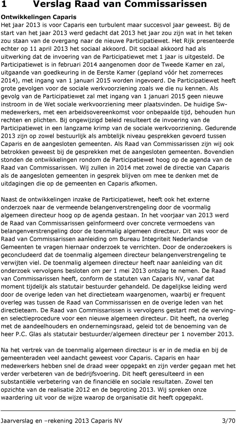 Het Rijk presenteerde echter op 11 april 2013 het sociaal akkoord. Dit sociaal akkoord had als uitwerking dat de invoering van de Participatiewet met 1 jaar is uitgesteld.