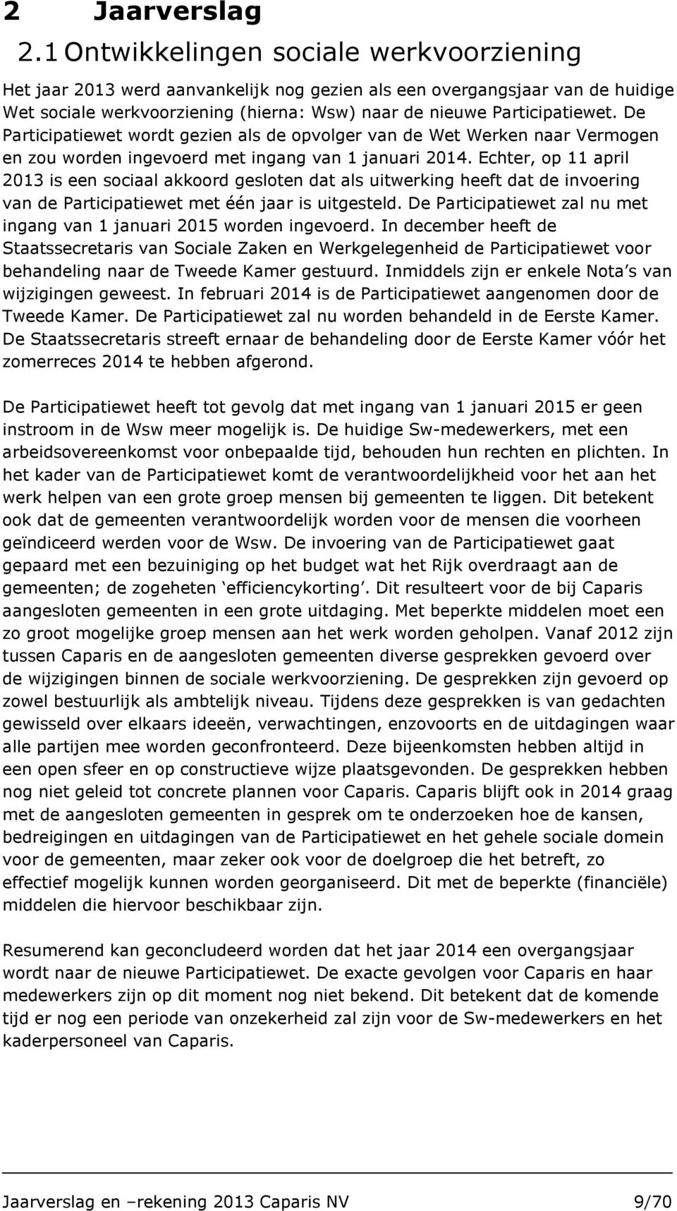 De Participatiewet wordt gezien als de opvolger van de Wet Werken naar Vermogen en zou worden ingevoerd met ingang van 1 januari 2014.