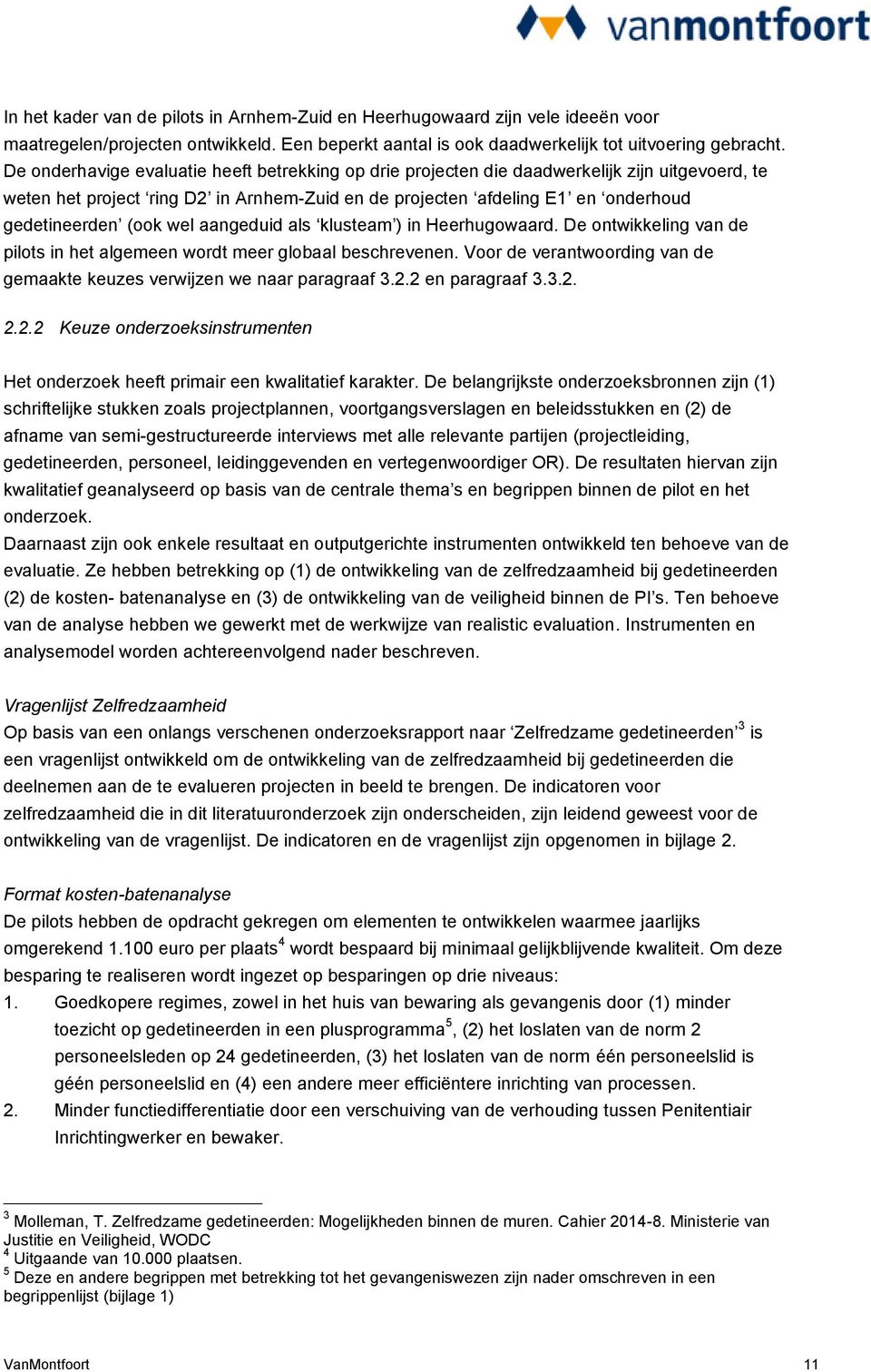 wel aangeduid als klusteam ) in Heerhugowaard. De ontwikkeling van de pilots in het algemeen wordt meer globaal beschrevenen.