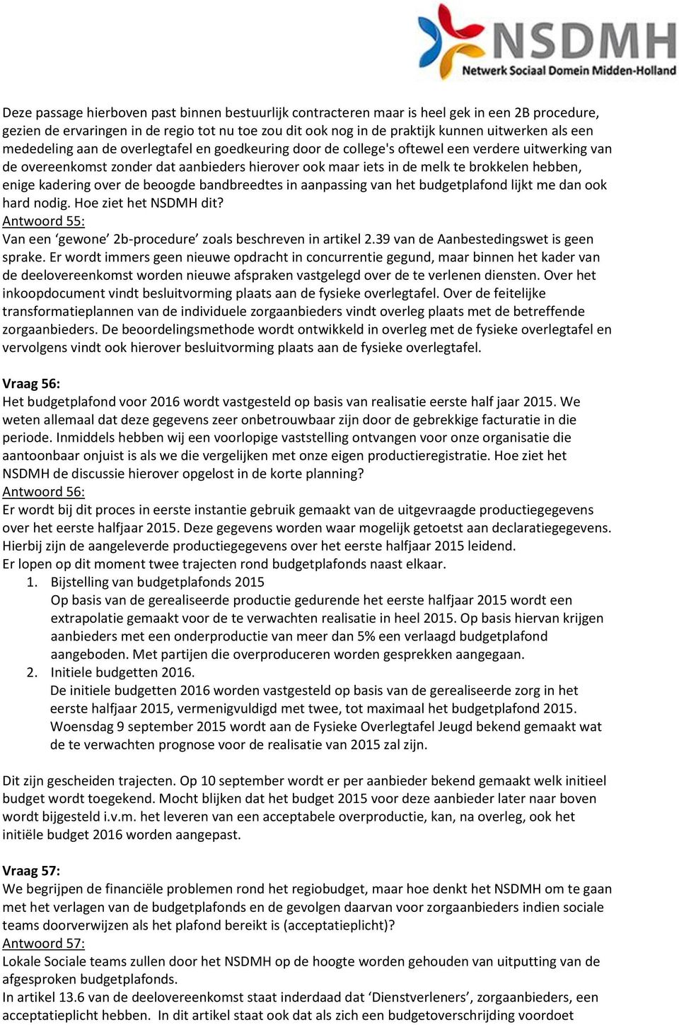 kadering over de beoogde bandbreedtes in aanpassing van het budgetplafond lijkt me dan ook hard nodig. Hoe ziet het NSDMH dit? Antwoord 55: Van een gewone 2b-procedure zoals beschreven in artikel 2.