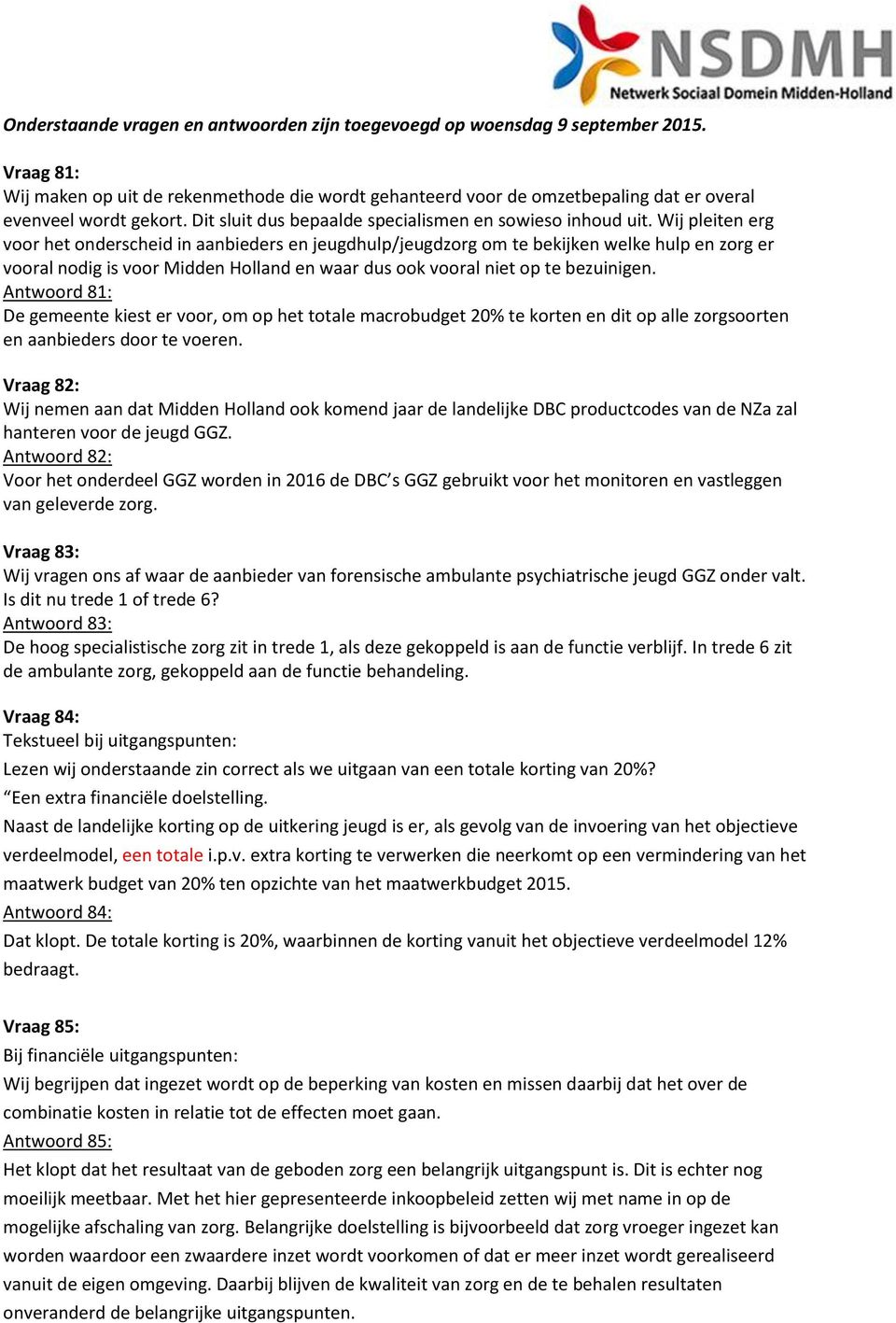 Wij pleiten erg voor het onderscheid in aanbieders en jeugdhulp/jeugdzorg om te bekijken welke hulp en zorg er vooral nodig is voor Midden Holland en waar dus ook vooral niet op te bezuinigen.