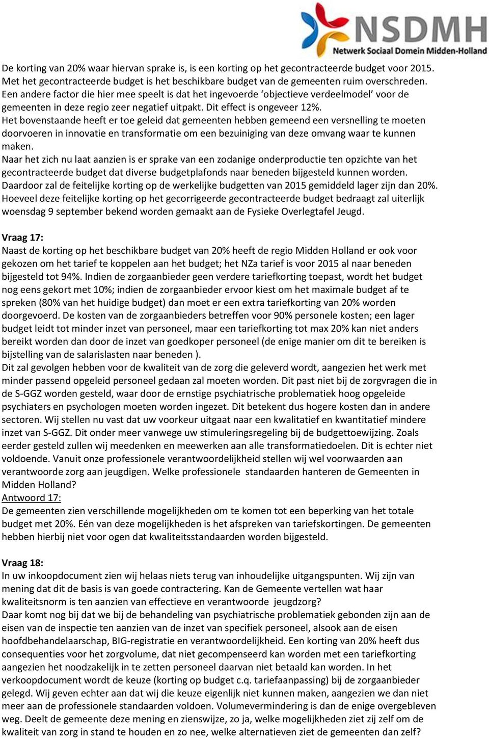 Het bovenstaande heeft er toe geleid dat gemeenten hebben gemeend een versnelling te moeten doorvoeren in innovatie en transformatie om een bezuiniging van deze omvang waar te kunnen maken.