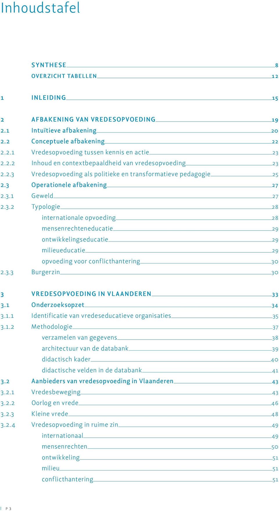 2.2.3 Vredesopvoeding als politieke en transformatieve pedagogie 25 2.3 Operationele afbakening 27 2.3.1 Geweld 27 2.3.2 Typologie 28 internationale opvoeding 28 mensenrechteneducatie 29 ontwikkelingseducatie 29 milieueducatie 29 opvoeding voor conflicthantering 30 2.