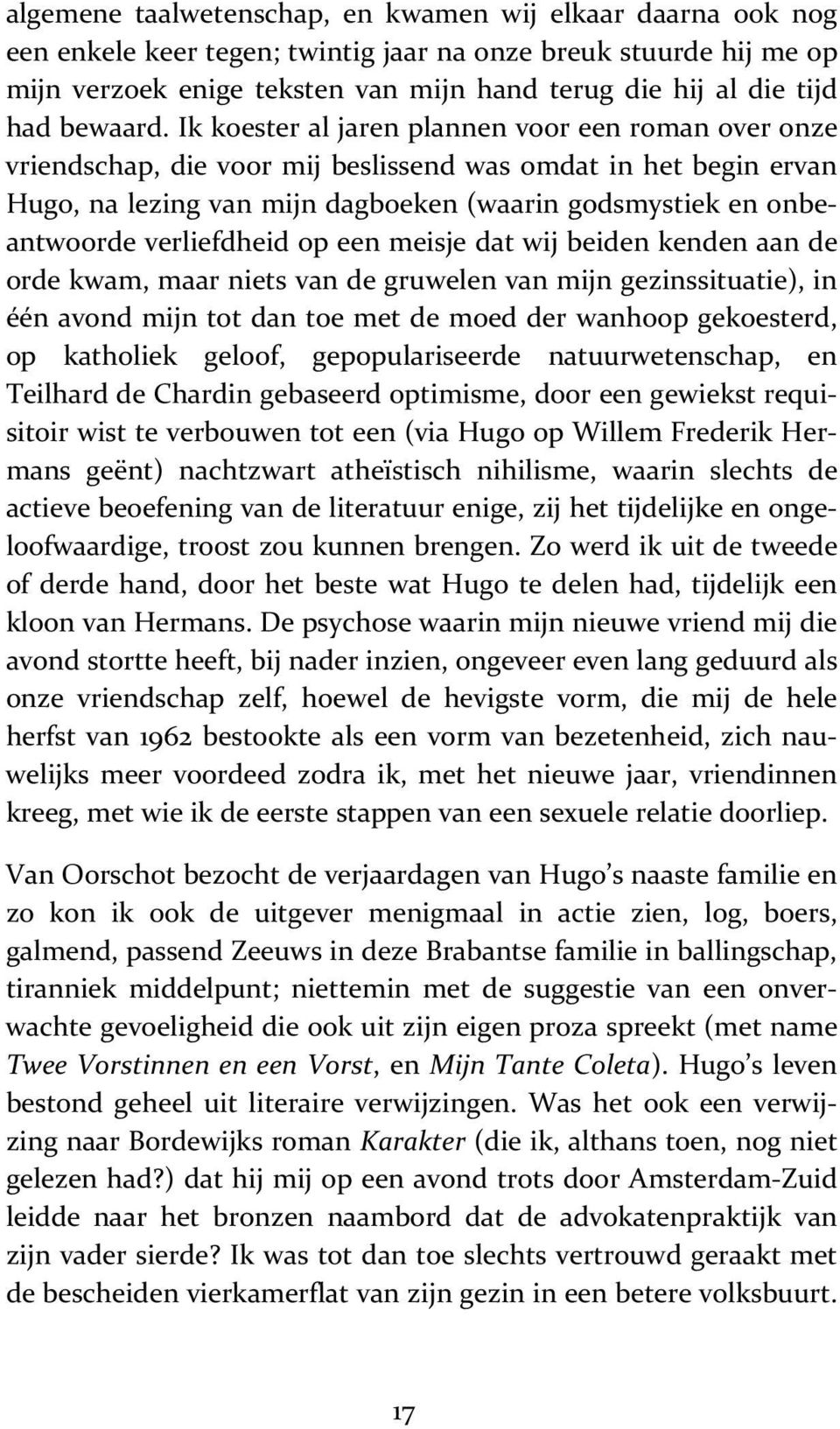 Ik koester al jaren plannen voor een roman over onze vriendschap, die voor mij beslissend was omdat in het begin ervan Hugo, na lezing van mijn dagboeken (waarin godsmystiek en onbeantwoorde