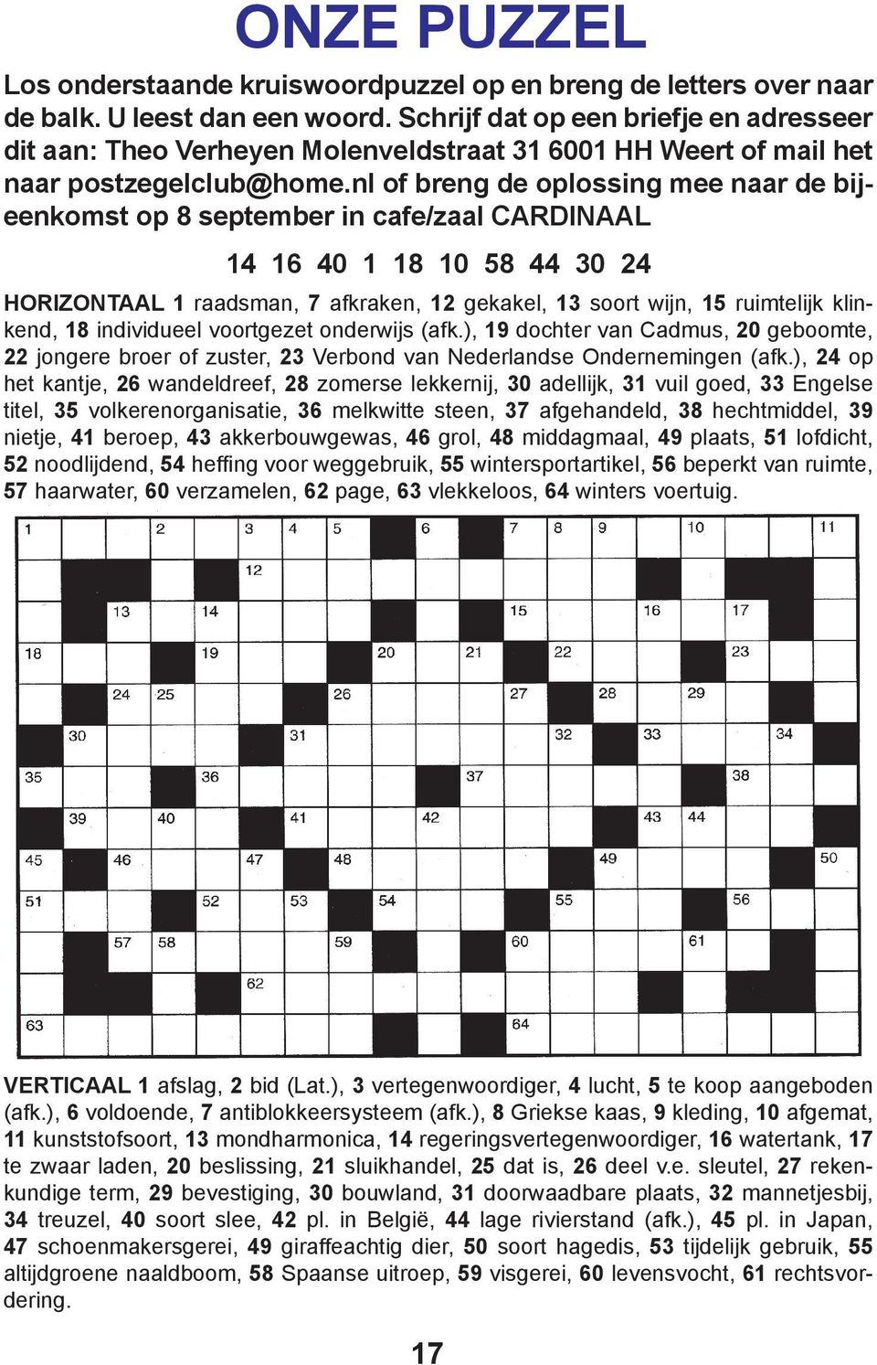 nl of breng de oplossing mee naar de bijeenkomst op 8 september in cafe/zaal CARDINAAL 14 16 40 1 18 10 58 44 30 24 HORIZONTAAL 1 raadsman, 7 afkraken, 12 gekakel, 13 soort wijn, 15 ruimtelijk