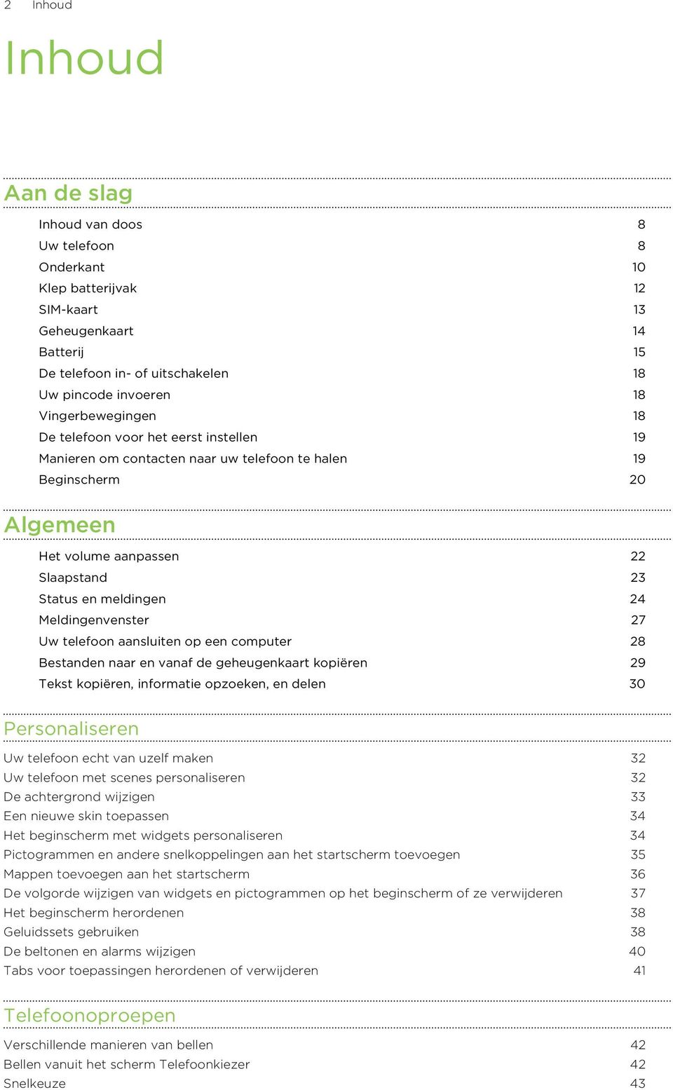 Meldingenvenster 27 Uw telefoon aansluiten op een computer 28 Bestanden naar en vanaf de geheugenkaart kopiëren 29 Tekst kopiëren, informatie opzoeken, en delen 30 Personaliseren Uw telefoon echt van