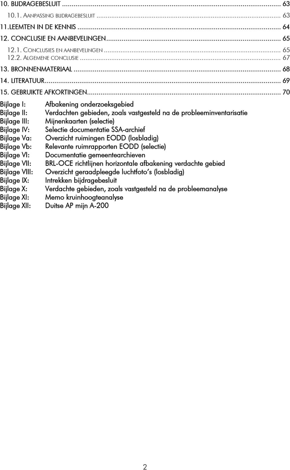 .. 70 Bijlage I: Afbakening onderzoeksgebied Bijlage II: Verdachten gebieden, zoals vastgesteld na de probleeminventarisatie Bijlage III: Mijnenkaarten (selectie) Bijlage IV: Selectie documentatie
