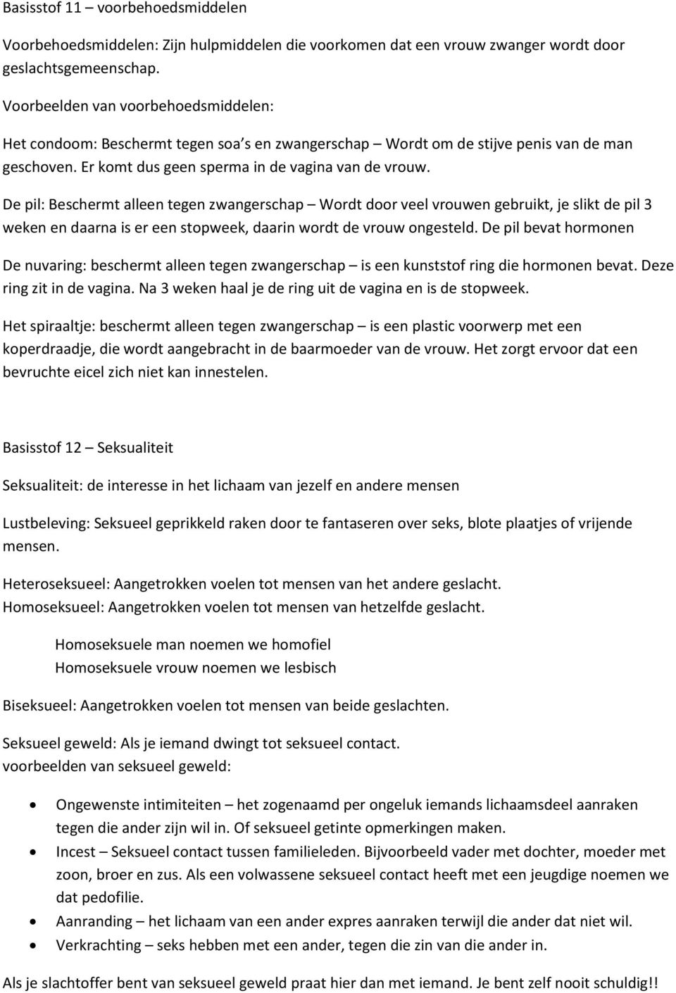 De pil: Beschermt alleen tegen zwangerschap Wordt door veel vrouwen gebruikt, je slikt de pil 3 weken en daarna is er een stopweek, daarin wordt de vrouw ongesteld.