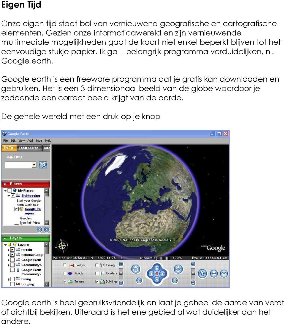 Ik ga 1 belangrijk programma verduidelijken, nl. Google earth. Google earth is een freeware programma dat je gratis kan downloaden en gebruiken.