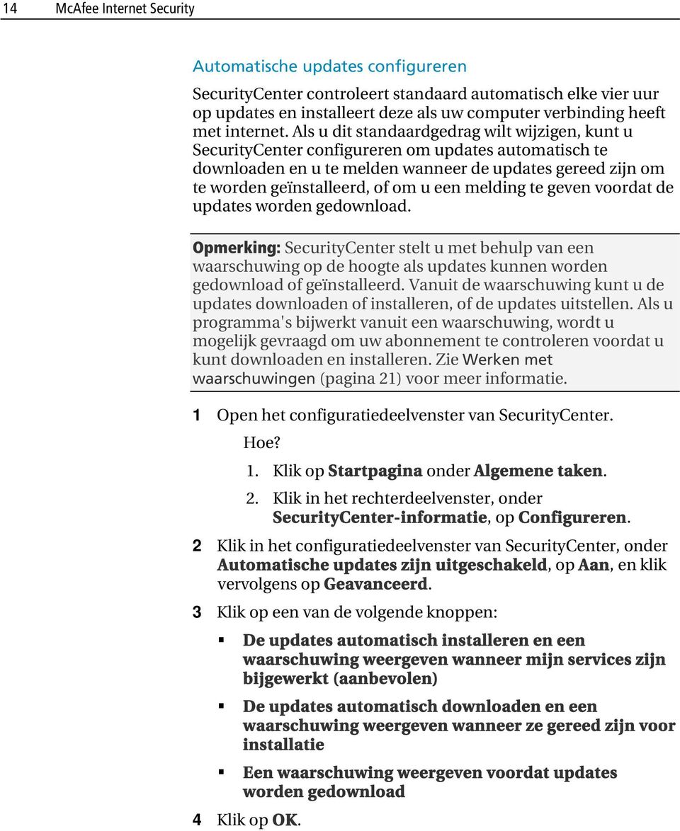 Als u dit standaardgedrag wilt wijzigen, kunt u SecurityCenter configureren om updates automatisch te downloaden en u te melden wanneer de updates gereed zijn om te worden geïnstalleerd, of om u een