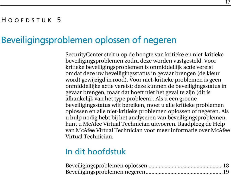 Voor niet-kritieke problemen is geen onmiddellijke actie vereist; deze kunnen de beveiligingsstatus in gevaar brengen, maar dat hoeft niet het geval te zijn (dit is afhankelijk van het type probleem).