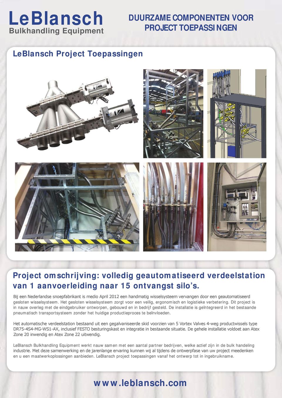 Het gesloten wisselsysteem zorgt voor een veilig, ergonomisch en logistieke verbetering. Dit project is in nauw overleg met de eindgebruiker ontworpen, gebouwd en in bedrijf gesteld.