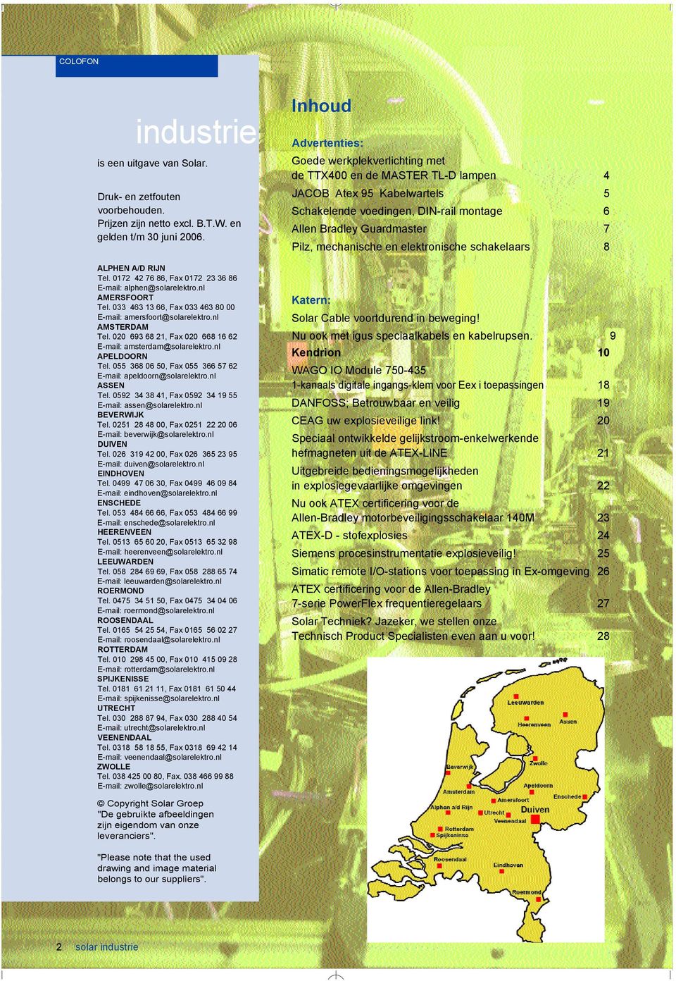 020 693 68 21, Fax 020 668 16 62 E-mail: amsterdam@solarelektro.nl APELDOORN Tel. 055 368 06 50, Fax 055 366 57 62 E-mail: apeldoorn@solarelektro.nl ASSEN Tel.