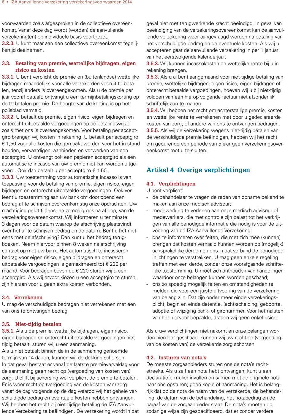 3.1. U bent verplicht de premie en (buitenlandse) wettelijke bijdragen maandelijks voor alle verzekerden vooruit te betalen, tenzij anders is overeengekomen.