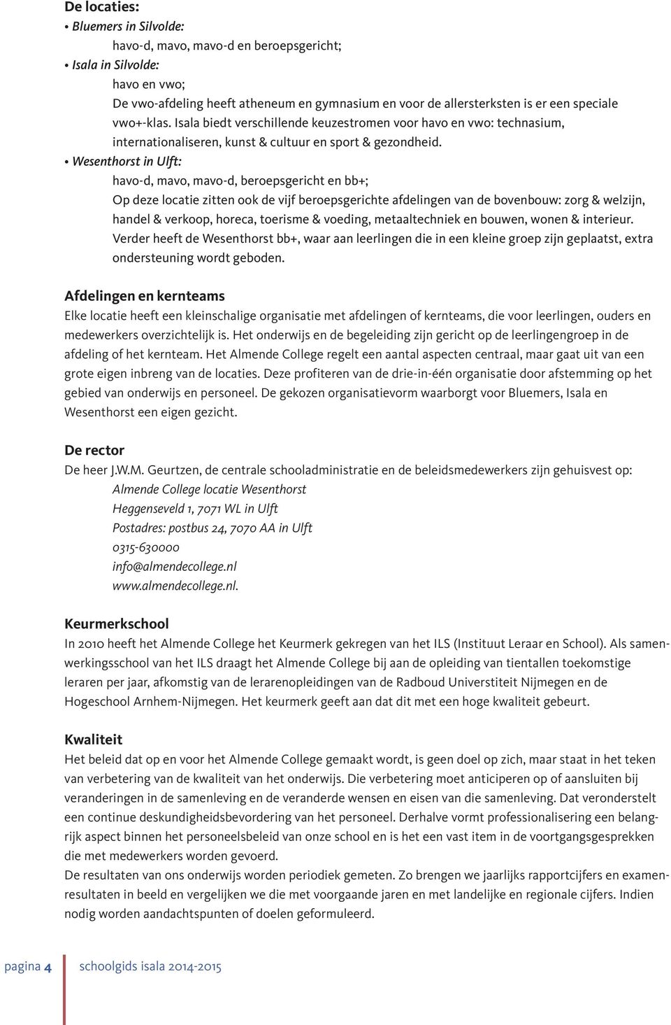 Wesenthorst in Ulft: havo-d, mavo, mavo-d, beroepsgericht en bb+; Op deze locatie zitten ook de vijf beroepsgerichte afdelingen van de bovenbouw: zorg & welzijn, handel & verkoop, horeca, toerisme &