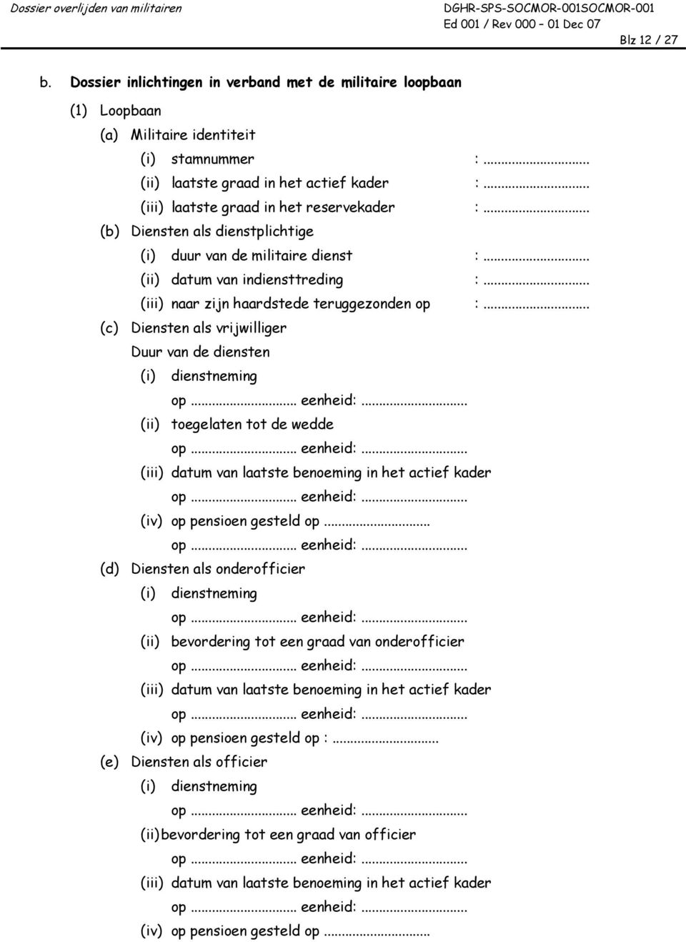 .. (iii) naar zijn haardstede teruggezonden op :... (c) Diensten als vrijwilliger Duur van de diensten (i) dienstneming op... eenheid:... (ii) toegelaten tot de wedde op... eenheid:... (iii) datum van laatste benoeming in het actief kader op.