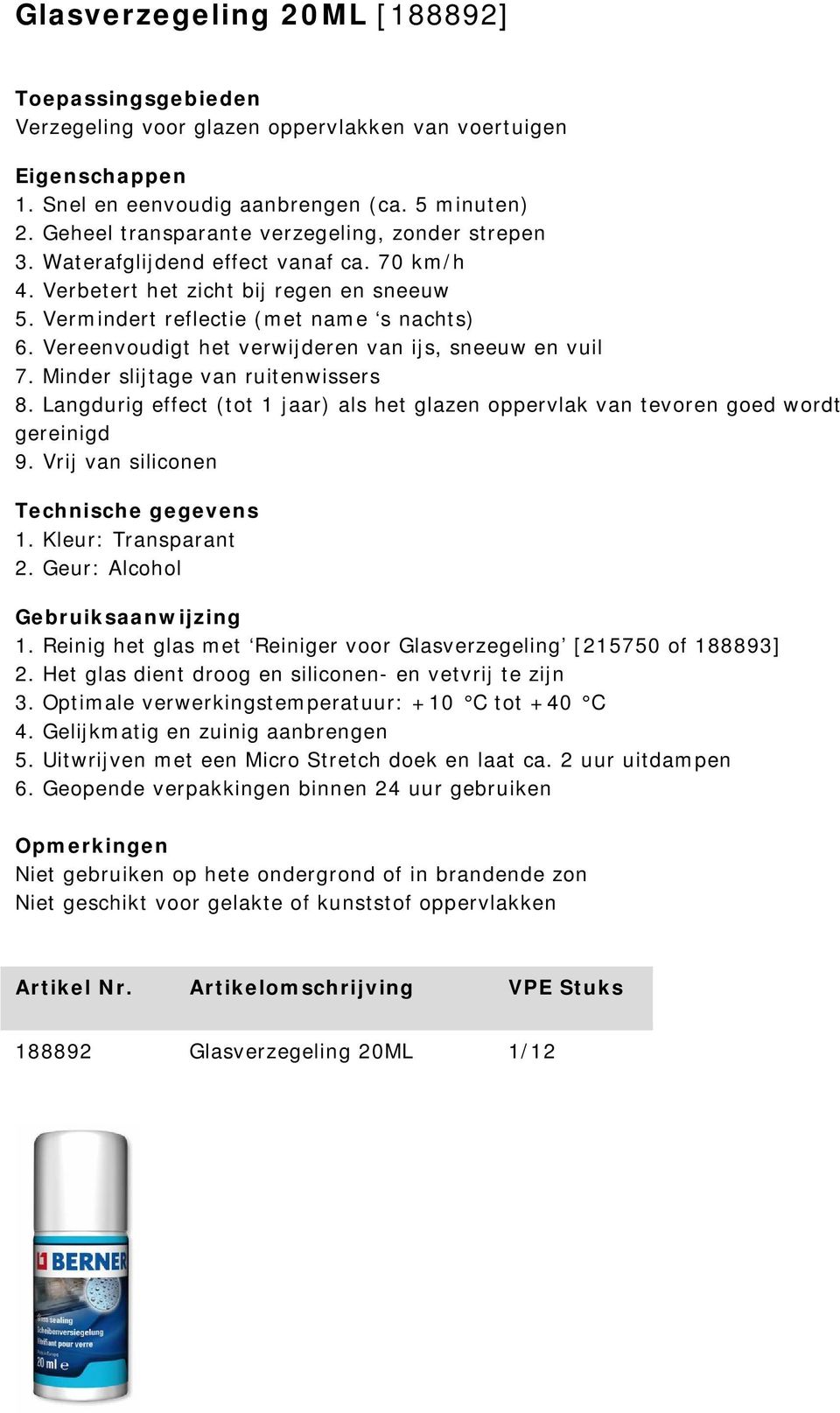 Minder slijtage van ruitenwissers 8. Langdurig effect (tot 1 jaar) als het glazen oppervlak van tevoren goed wordt gereinigd 9. Vrij van siliconen Technische gegevens 1. Kleur: Transparant 2.