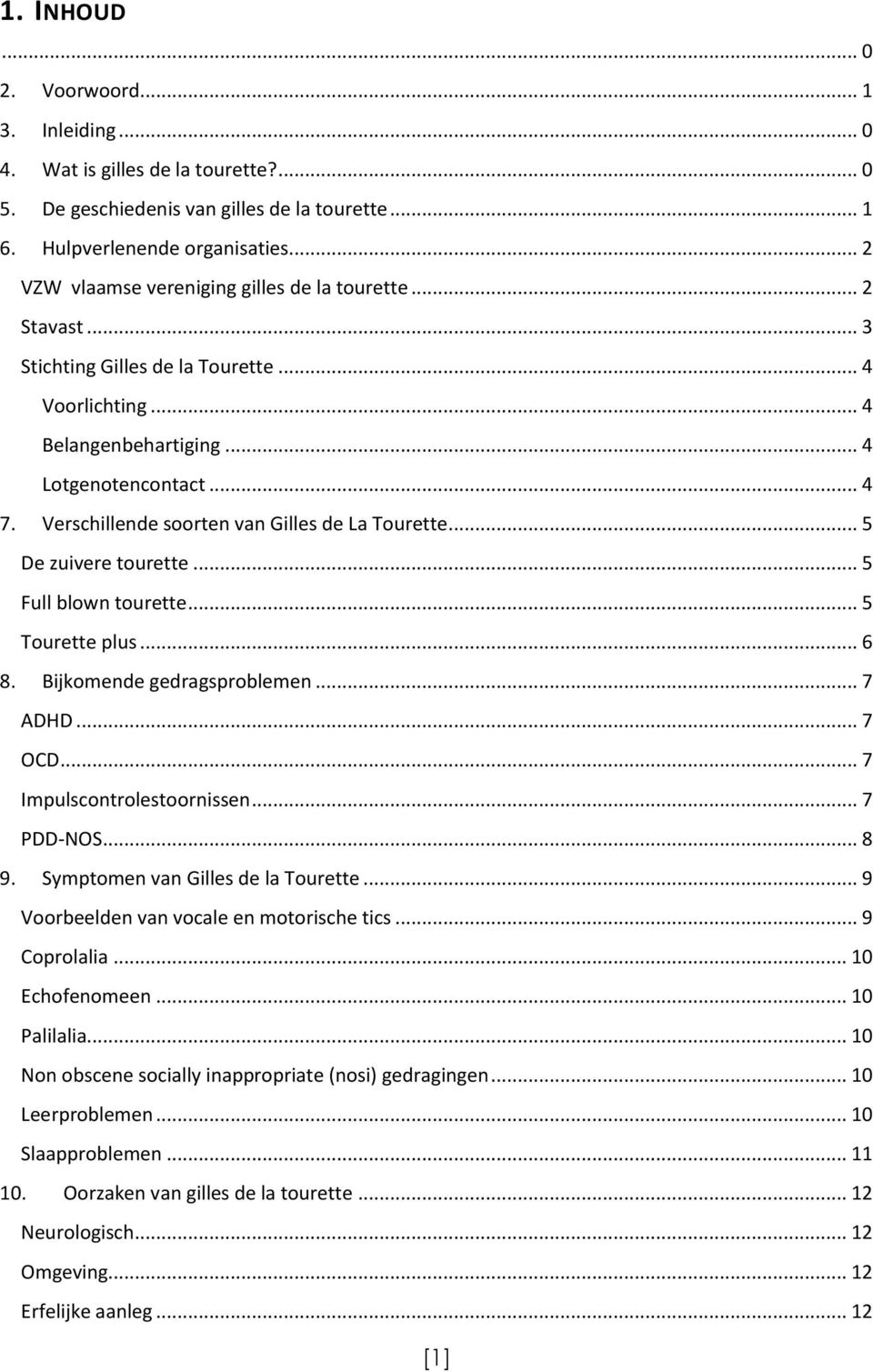 Verschillende soorten van Gilles de La Tourette... 5 De zuivere tourette... 5 Full blown tourette... 5 Tourette plus... 6 8. Bijkomende gedragsproblemen... 7 ADHD... 7 OCD.