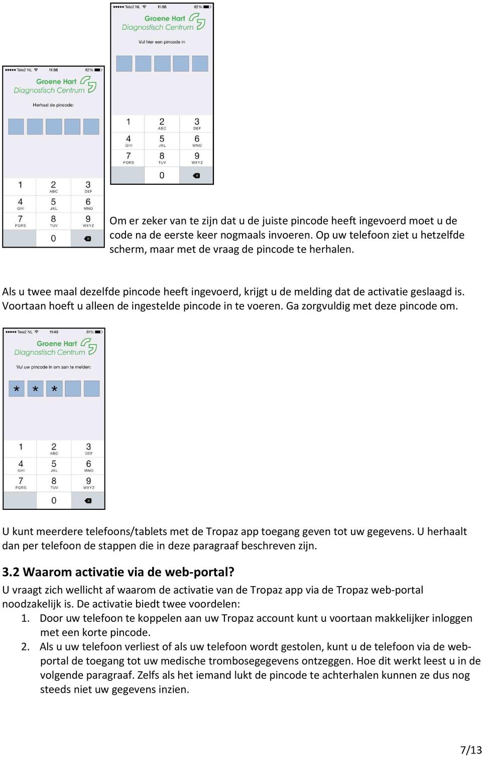 U kunt meerdere telefoons/tablets met de Tropaz app toegang geven tot uw gegevens. U herhaalt dan per telefoon de stappen die in deze paragraaf beschreven zijn. 3.2 Waarom activatie via de web-portal?