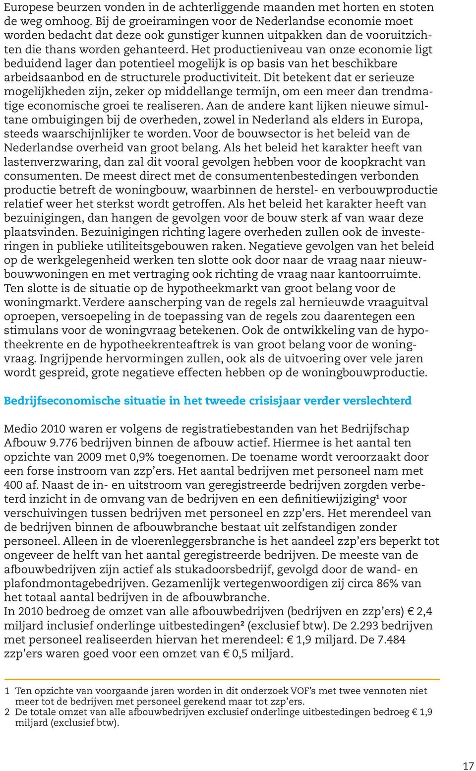 Het productieniveau van onze economie ligt beduidend lager dan potentieel mogelijk is op basis van het beschikbare arbeidsaanbod en de structurele productiviteit.