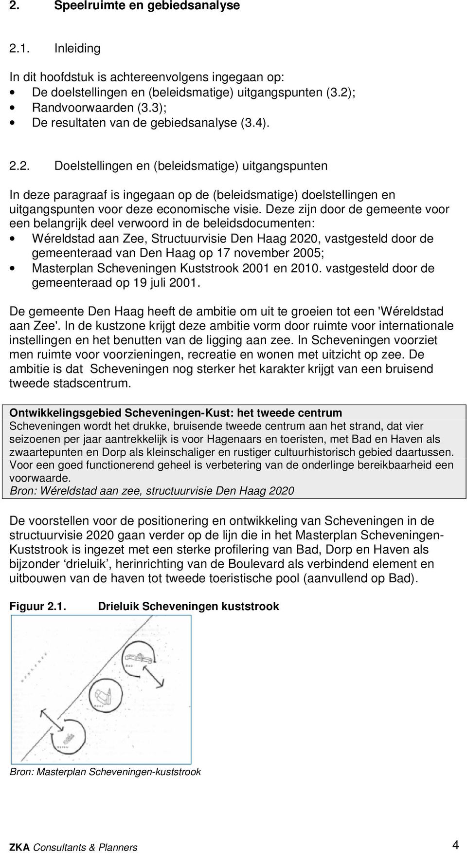 2. Doelstellingen en (beleidsmatige) uitgangspunten In deze paragraaf is ingegaan op de (beleidsmatige) doelstellingen en uitgangspunten voor deze economische visie.