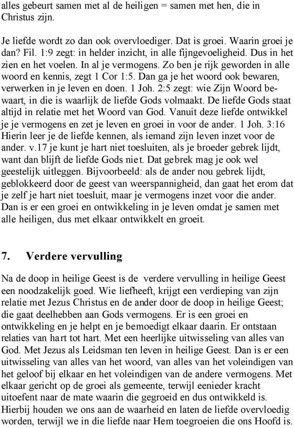 Dan ga je het woord ook bewaren, verwerken in je leven en doen. 1 Joh. 2:5 zegt: wie Zijn Woord bewaart, in die is waarlijk de liefde Gods volmaakt.